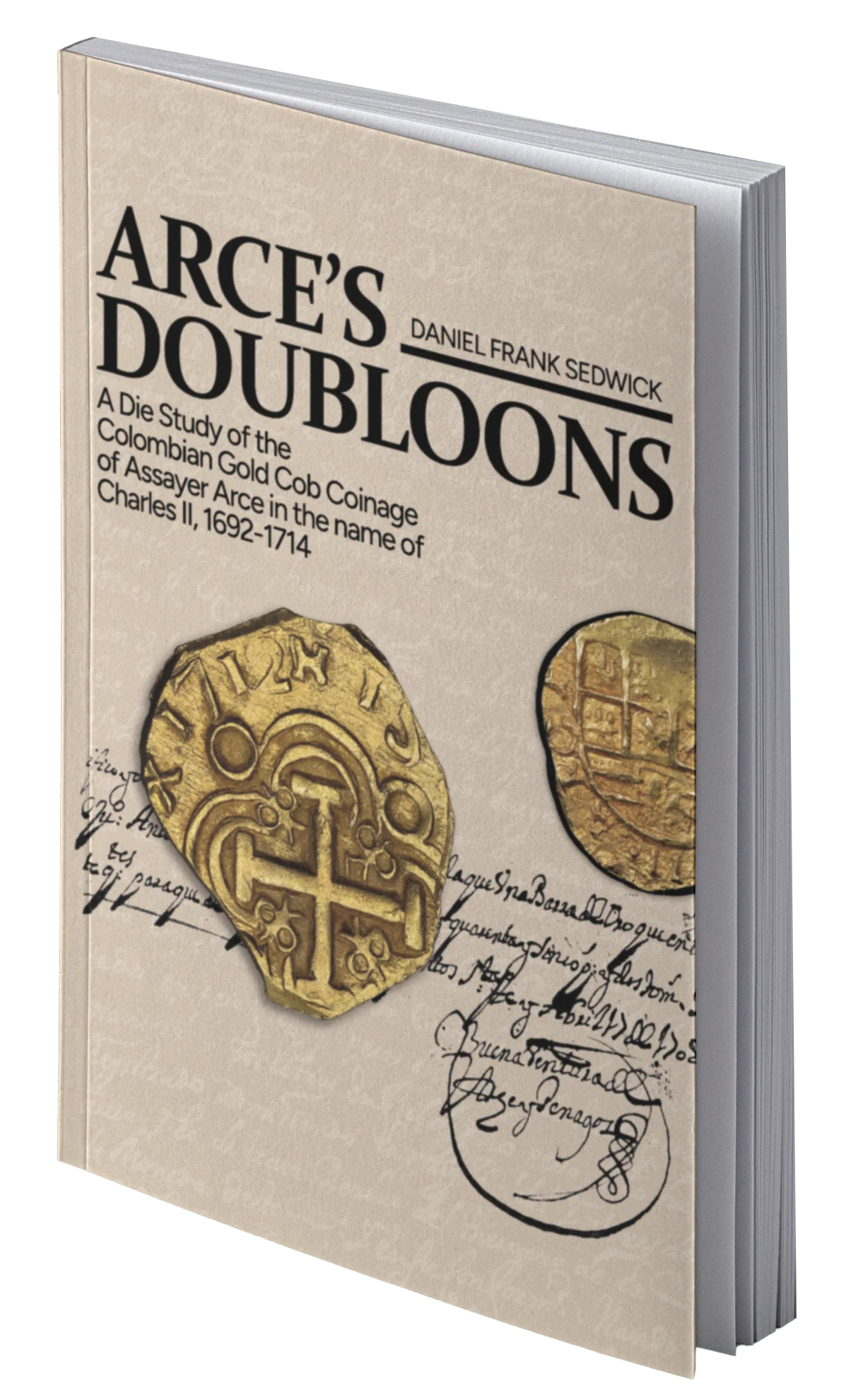 ARCE’S DOUBLOONS: A Die Study of the Colombian Gold Cob Coinage of Assayer Arce in the name of Charles II, 1692–1714 by Daniel F. Sedwick